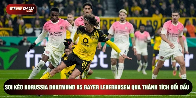 Soi kèo Borussia Dortmund vs Bayer Leverkusen qua thành tích đối đầu