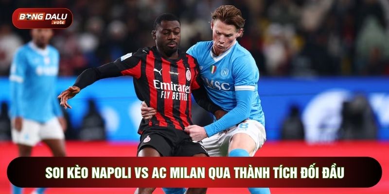 Soi kèo Napoli vs AC Milan qua thành tích đối đầu